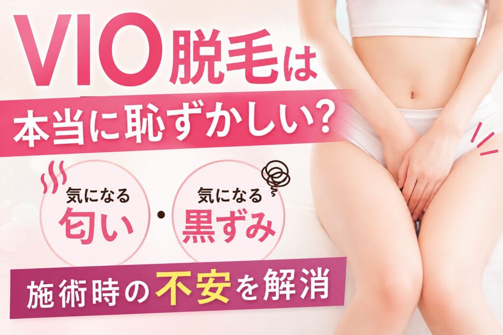 VIO脱毛は本当に恥ずかしい？気になる匂い・黒ずみと施術時の不安を解消